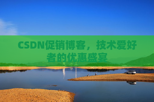 CSDN促销博客，技术爱好者的优惠盛宴