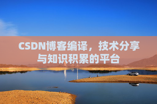CSDN博客编译，技术分享与知识积累的平台