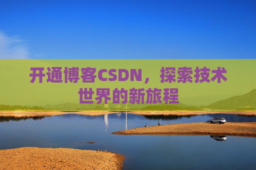 开通博客CSDN，探索技术世界的新旅程